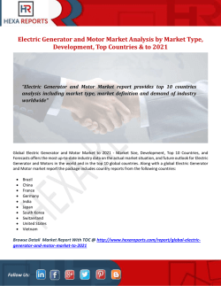 Electric Generator and Motor Market Analysis by Market Type, Development, Top Countries & to 2021