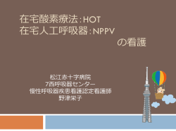在宅酸素療法：HOT 在宅人工呼吸器：NPPV の看護