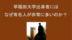 早稲田大学出身者にはなぜ有名人が非常に多いのか？