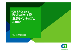 CA ARCserve Replication r15 製品ラインナップの ご紹介