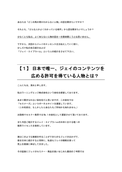 【1】 日本で唯一、ジェイのコンテンツを 広める許可を得ている人物とは？