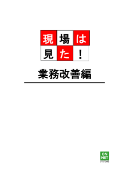 業務改善編 現 場 た ！ 見 は