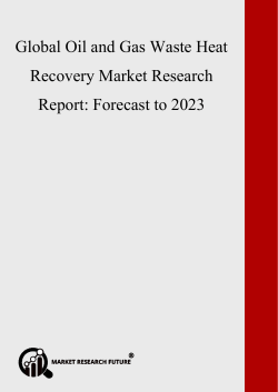 Oil and Gas Waste Heat Recovery Market 2019 Size, Share, Key Players, Revenue, Trends and Forecast To 2023