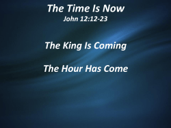 The Time is Now John 12:12-23