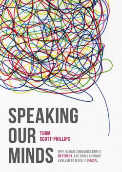 Speaking Our Minds: Why human communication is different, and