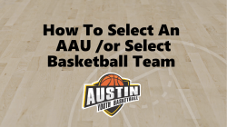 How To Select An AAU /or Select Basketball Team