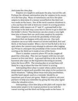 Anticipate the time play. Umpires are taught to anticipate the play