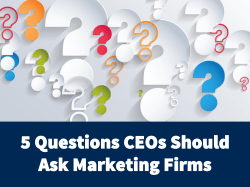 5 Questions CEOs Should Ask Marketing Firms