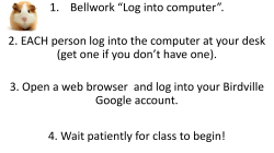 1. No bell work today. 2. ONE person log in to the computer at your