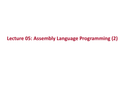 Lecture 05 Assembly Language Programming (2)