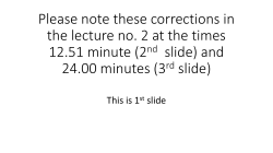 Please note these corrections in the lecture no. 2 at the times 12.51