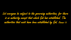Let everyone be subject to the governing authorities, for there is no