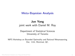 Meta-Bayesian Analysis Jun Yang joint work with Daniel M. Roy