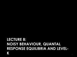 Lecture 8 - Noisy behavior, quantal response equilibria and level-k