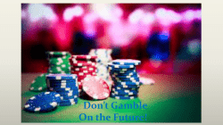 Don`t Gamble On the Future!