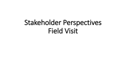 Stakeholder Perspectives Field Visit