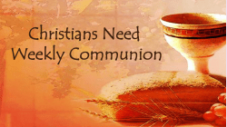 Christians Need Weekly Communion