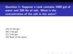 Question 1: Suppose a tank contains 1000 gal of water and 300 lbs