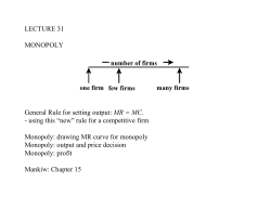 LECTURE 31 MONOPOLY General Rule for setting output: MR