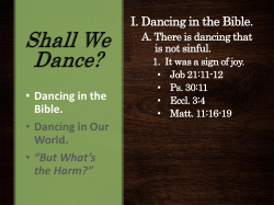 Shall We Dance? I. Dancing in the Bible. A. There is dancing that is
