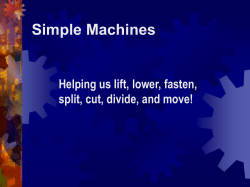 Simple Machines Helping us lift, lower, fasten, split, cut, divide, and