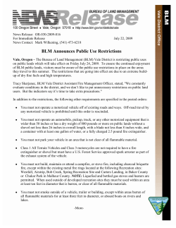 The Bureau of Land Management (BLM) Vale District is restricting public uses on public lands which will take effect on Friday July 24, 2009. To ensure the continued enjoyment of BLM public lands, visitors must be aware of the public use restrictions in place on the areas they travel to this summer. The restrictions that are going into effect are due to an extreme build-up of dry fine fuels and high temperatures.