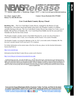 Roseburg, Ore. - The Cow Creek Back Country Byway, managed by the Bureau of Land Management, will remain closed until further notice due to the Douglas Complex of wildfires currently burning in the area. The Cow Creek Back Country Byway runs along Cow Creek, west of Riddle, OR and West of Glendale, OR. Cow Creek Road from Riddle into the fire area and from Glendale into the fire have been closed.