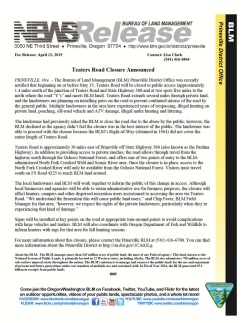 PRINEVILLE, Ore.  The Bureau of Land Management (BLM) Prineville District Office was recently notified that beginning on or before May 15, Teaters Road will be closed to public access (approximately 1.4 miles north of the junction of Teaters Road and State Highway 380 and at two spots five miles to the north where the road "Y's" and meets BLM land). Teaters Road extends several miles through private land, and the landowners are planning on installing gates on the road to prevent continued misuse of the road by the general public. Multiple landowners in the area have experienced years of trespassing, illegal hunting on private land, poaching, off-road vehicle and ATV damage, illegal antler hunting and littering.
