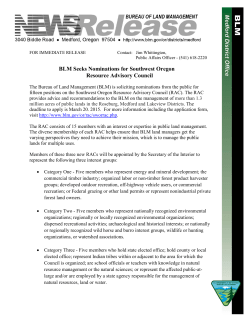 The Bureau of Land Management (BLM) is soliciting nominations from the public for fifteen positions on the Southwest Oregon Resource Advisory Council (RAC). The RAC provides advice and recommendations to the BLM on the management of more than 1.3 million acres of public lands in the Roseburg, Medford and Lakeview Districts. The deadline to apply is March 20. 2015. For more information including the application form, visit http://www.blm.gov/or/rac/sworrac.php.