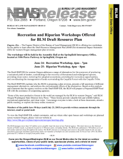The workshops will be held in the Assembly Hall at the Springfield Interagency Office, located at 3106 Pierce Parkway in Springfield, Oregon on: June 24: Recreation Workshop, 4pm - 7pm June 25: Riparian Workshop, 4pm - 8pm