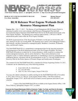 The Bureau of Land Management (BLM) Eugene District is releasing for public review and comment a draft Resource Management Plan and draft Environmental Impact Statement (Draft RMP/Draft EIS) for the BLM-administered lands in the West Eugene Wetlands. The planning area comprises approximately 1,340 acres of BLM-administered public lands within the West Eugene Wetlands.
