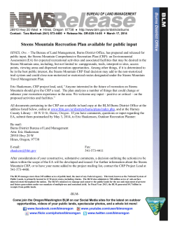The Bureau of Land Management, Burns District Office, has prepared and released for public input, the Steens Mountain Comprehensive Recreation Plan (CRP): an Environmental Assessment (EA) for expected recreational activities and associated facilities that may be desired in the Steens Mountain area, including, but not limited to: campgrounds, trails, interpretive sites, access points, viewing areas and dispersed recreation opportunities. Among other things, if it is determined to be in the best public interest, the Steens Mountain CRP final decision may add to the non-motorized trail system and could close non-motorized or motorized routes designated under the Steens Mountain Travel Management Plan.