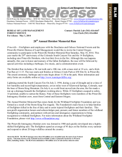 Prineville - Firefighters and employees with the Deschutes and Ochoco National Forests and the Prineville District Bureau of Land Management would like to invite the Central Oregon community to participate in the Prineville Hotshot Memorial Run Saturday, May 10, 2014. This year marks the 20th anniversary of the Colorado South Canyon Fire and the 14 firefighters, including nine Prineville Hotshots, who lost their lives in the fire. Although this run happens annually, this year in honor and memory of the fallen firefighters, the race will be followed by special activities including a barbeque, live music, and a commemoration event.