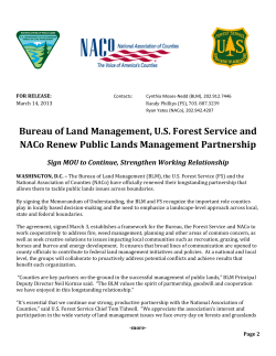 Bureau of Land Management, U.S. Forest Service and NACo Renew Public Lands Management Partnership Sign MOU to Continue, Strengthen Working Relationship WASHINGTON, D.C. - The Bureau of Land Management (BLM), the U.S. Forest Service (FS) and the National Association of Counties (NACo) have officially renewed their longstanding partnership thatallows them to tackle public lands issues across boundaries. By signing the Memorandum of Understanding, the BLM and FS recognize the important role counties play in locally based decision-making and the need to emphasize a landscape-level approach across local, state and federal boundaries.
