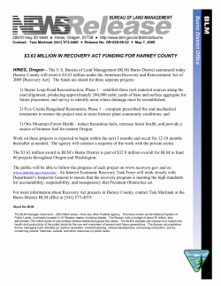 The U.S. Bureau of Land Management (BLM) Burns District announced today Harney County will receive $3.63 million under the American Recovery and Reinvestment Act of 2009 [Recovery Act]. The funds are slated for three separate projects: 1) Steens Loop Road Reconstruction, Phase 1 2) Five Creeks Rangeland Restoration, Phase 1 3) Otis Mountain Forest Health