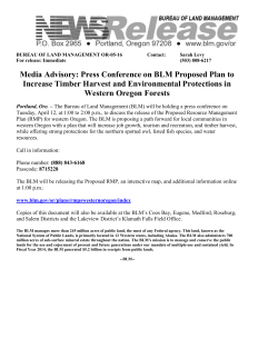 Press Conference on BLM Proposed Plan to Increase Timber Harvest and Environmental Protections in Western Oregon ForestsThe Bureau of Land Management (BLM) will be holding a press conference on Tuesday, April 12, at 1:00 to 2:00 p.m., to discuss the release of the Proposed Resource Management Plan (RMP) for western Oregon. The BLM is proposing a path forward for local communities in western Oregon with a plan that will increase job growth, tourism and recreation, and timber harvest, while offering strong protections for the northern spotted owl, listed fish species, and water resources.