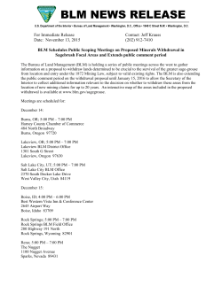 BLM Schedules Public Scoping Meetings on Proposed Minerals Withdrawal in Sagebrush Focal Areas and Extends public comment period The Bureau of Land Management (BLM) is holding a series of public meetings across the west to gather information on a proposal to withdraw lands determined to be crucial to the survival of the greater sage-grouse from location and entry under the 1872 Mining Law, subject to valid existing rights. The BLM is also extending the public comment period on the withdrawal proposal until January 15, 2016 to allow the Secretary of the Interior to collect additional information relevant to the decision on whether to withdraw these areas from the location of new mining claims for up to 20 years. An interactive map of the areas included in the proposed withdrawal is available at www.blm.gov/sagegrouse.