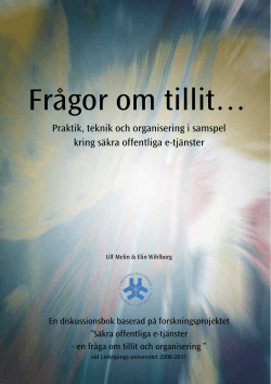 Melin, Ulf Wihlborg, Elin (2011) Fr&aring;gor om tillit&hellip; Praktik, teknik och organisering i samspel kring s&auml;kra offentliga e-tj&auml;nster En diskussionsbok baserad p&aring; forskningsprojektet &rdquo;S&auml;kra offentliga e-tj&auml;nster - en fr&aring;ga om tillit och organisering &rdquo; vid Link&ouml;pings universitet 2008-2011.