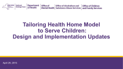 April 29, 2015 Tailoring Health Home Model to Serve Children: Design and Implementation Updates