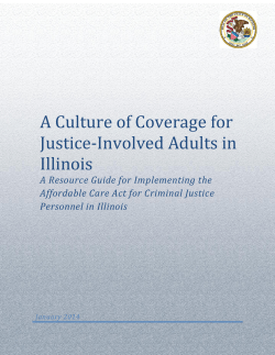 January 2014 &ndash; A Culture of Coverage for Justice-Involved Adults in Illinois, A Resource Guide for Implementing the Affordable Care Act for Criminal Justice Personnel in Illinois, State of Illinois, Office of the Governor