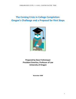 The Coming Crisis in College Completion: Oregon's Challenge and a Proposal for First Steps Prepared by Dave Frohnmayer President Emeritus, Professor of Law, University of Oregon November 2009