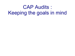 CAP Audits : Keeping the goals in mind