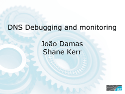 DNS Debugging and monitoring João Damas Shane Kerr