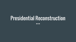 Presidential Reconstruction