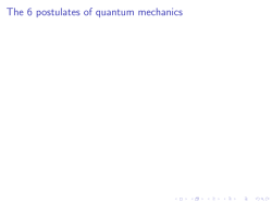 The 6 postulates of quantum mechanics