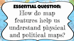 How do map features help us understand physical and political maps?