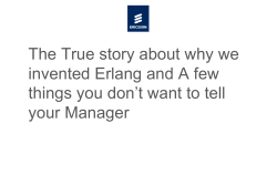 The True story about why we invented Erlang and A few things you