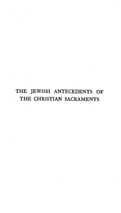 THE JEWISH ANTECEDENTS OF THE CHRlSTIAN SACRAMENTS