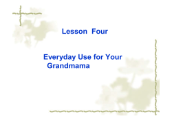 Lesson Four Everyday Use for Your Grandmama