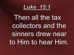 Then all the tax collectors and the sinners drew near to Him to hear